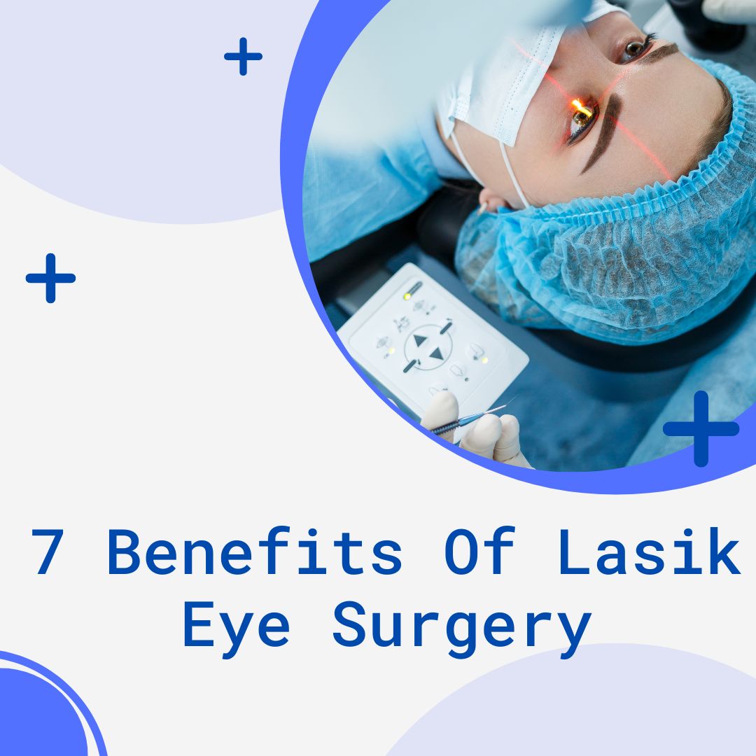 7 Benefits Of Lasik Eye Surgery
